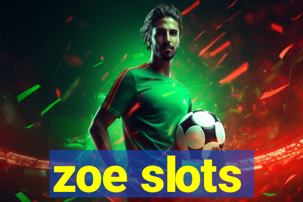 zoe slots